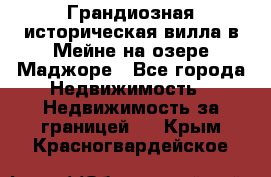 Грандиозная историческая вилла в Мейне на озере Маджоре - Все города Недвижимость » Недвижимость за границей   . Крым,Красногвардейское